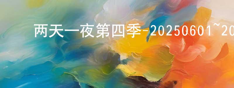 陈可清的动漫综艺大全,两天一夜第四季-20250601~20250629迅雷下载_电影天堂